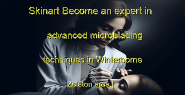 Skinart Become an expert in advanced microblading techniques in Winterborne Zelston area | MicrobladingTraining | MicrobladingClasses | SkinartTraining-United Kingdom